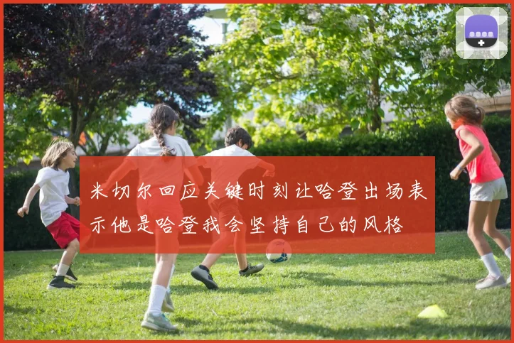米切尔回应关键时刻让哈登出场表示他是哈登我会坚持自己的风格