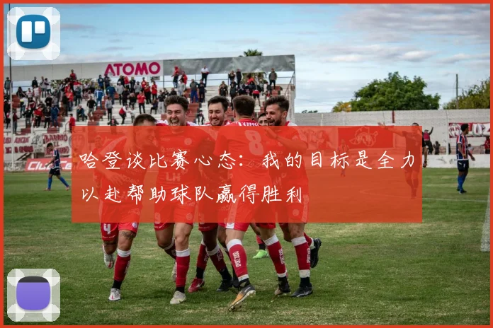 哈登谈比赛心态：我的目标是全力以赴帮助球队赢得胜利